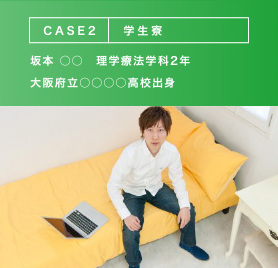 CASE2 学生寮 坂本 ○○　理学療法学科2年 大阪府立○○○○高校出身